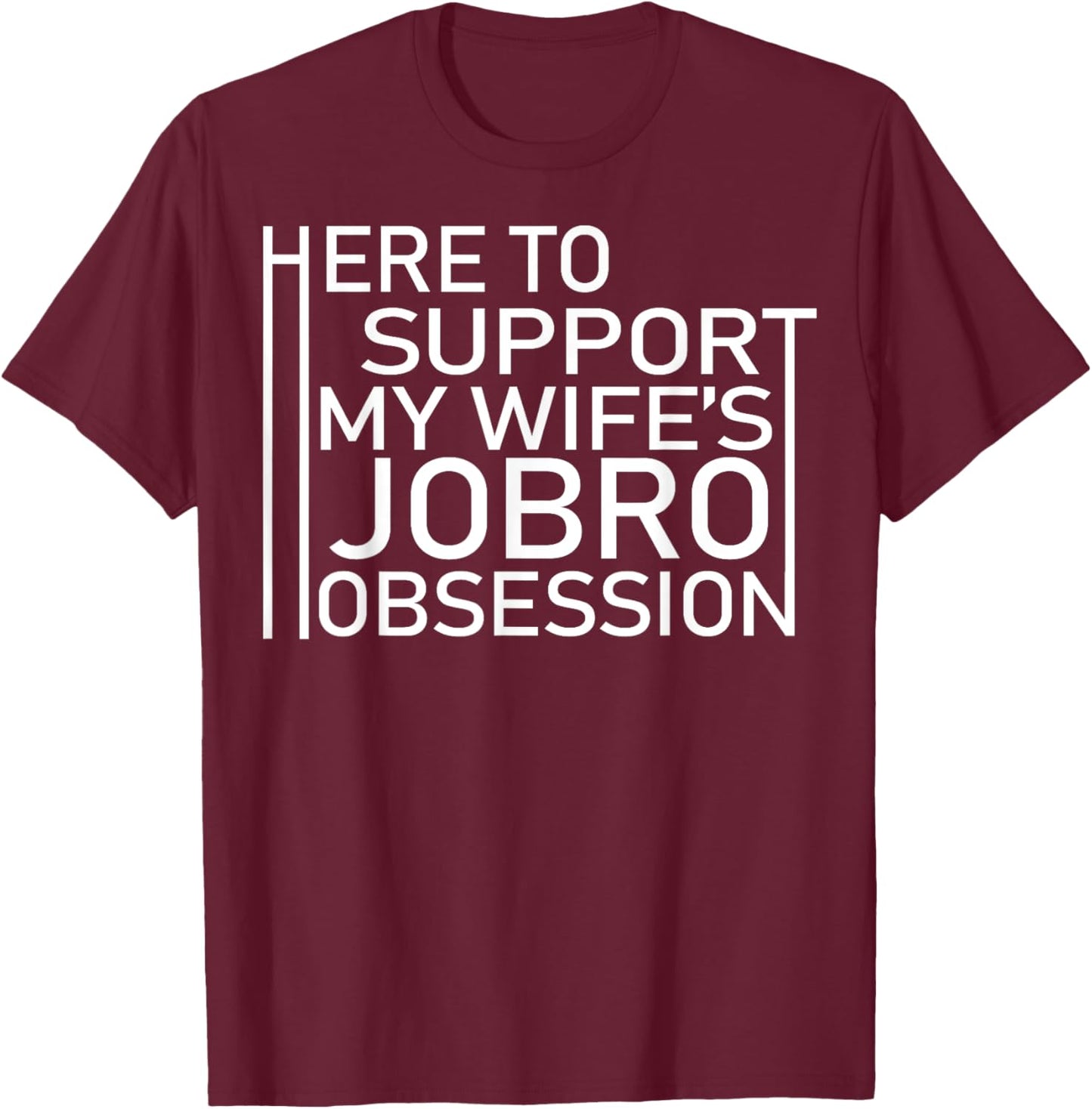Here To Support My Wife's Jobro Obsessiont T-Shirt - T-Shirt | Maroon