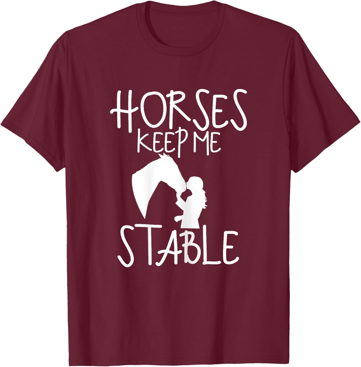 Funny Horse Lovers Horseback Rider- Horses Keeps me Stable T-Shirt - T-Shirt | Maroon