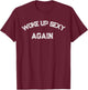 Funny Humorous Saying Woke up Sexy Again T-Shirt - T-Shirt | Maroon