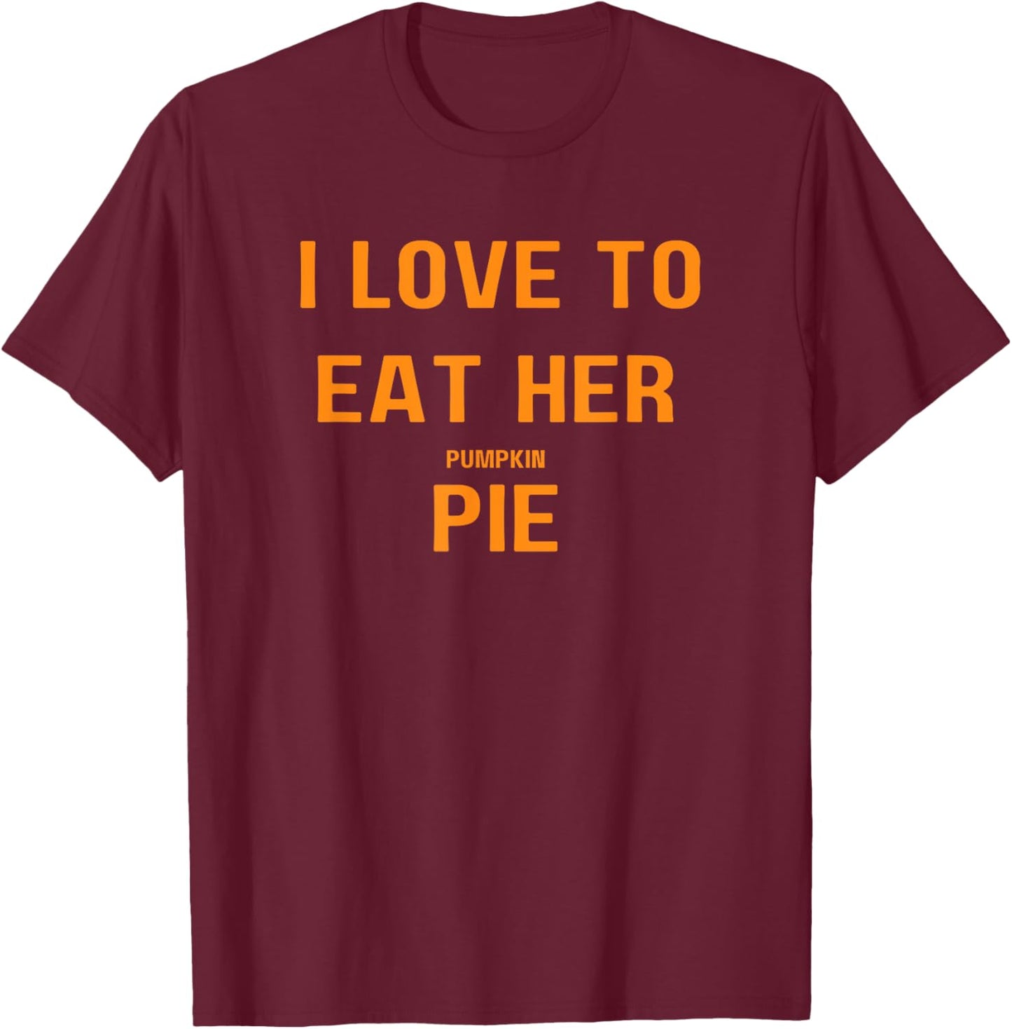 I Love To Eat Her Pumpkin Pie Funny Adult Thanksgiving T-Shirt - T-Shirt | Maroon