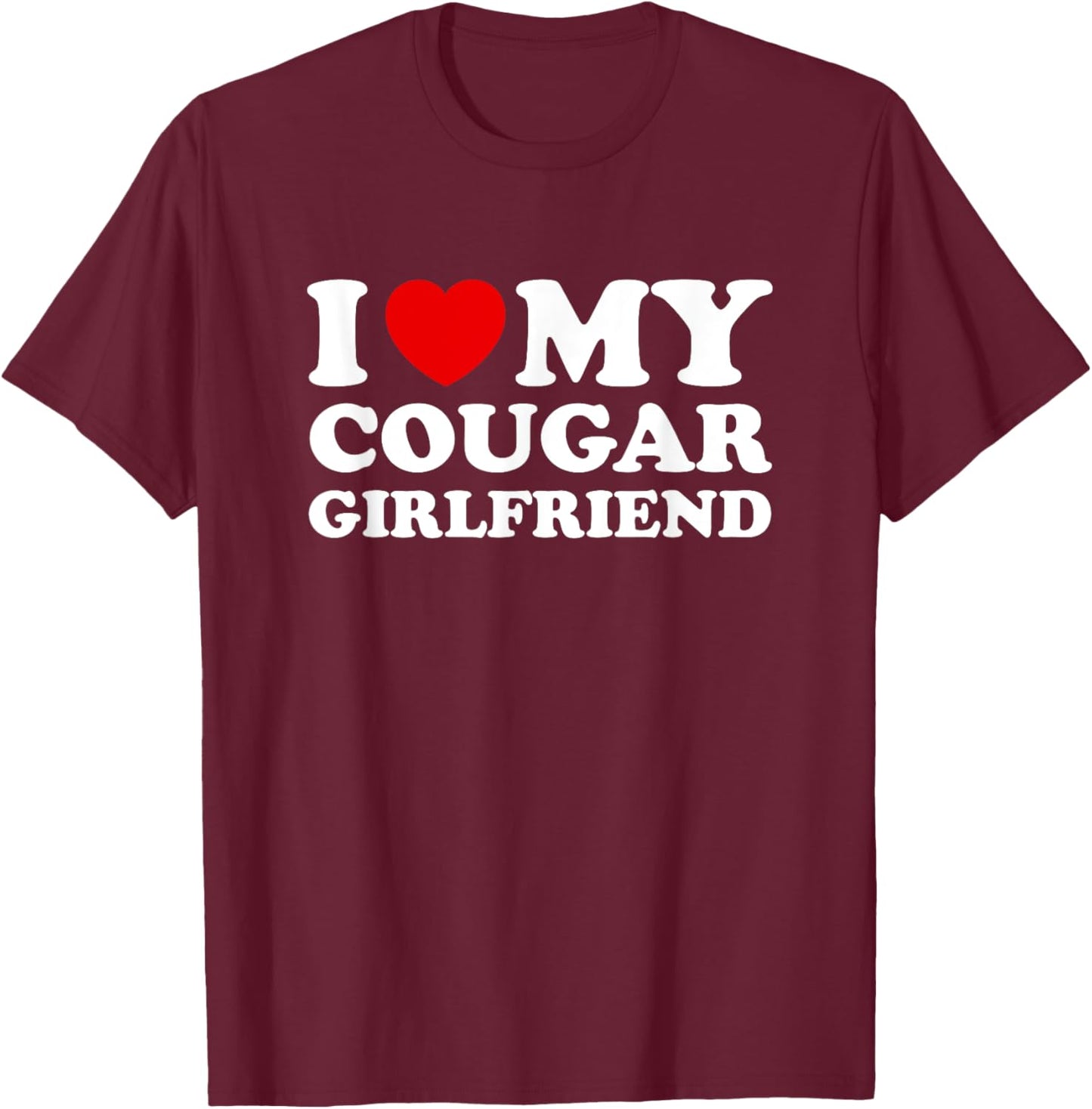 I Love (Heart) My Cougar Girlfriend T-Shirt - T-Shirt | Maroon