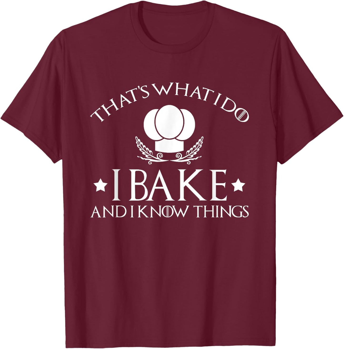 That's What I Do I Bake And I Know Things-Baking Gift T-Shirt - T-Shirt | Maroon