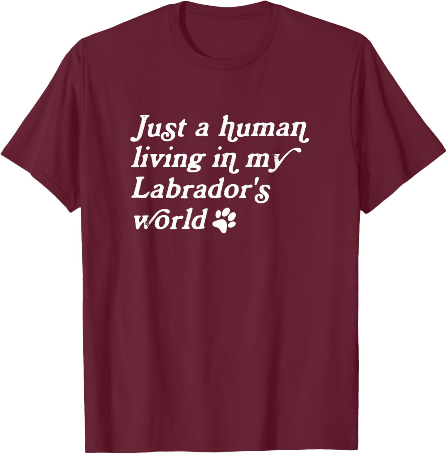 Just A Human Living In My Labrador's World, Lab Owner T-Shirt - T-Shirt | Maroon