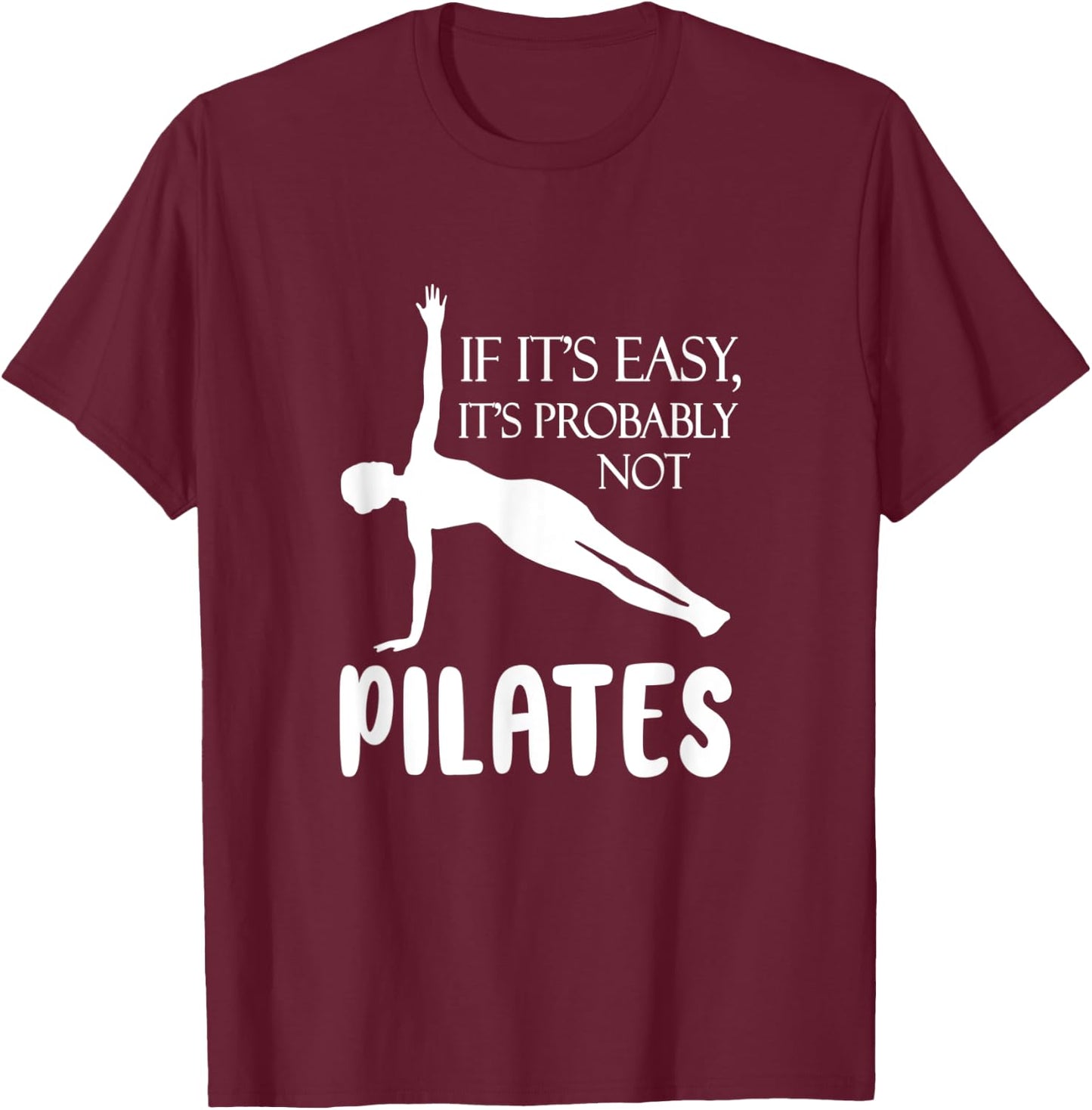 If It's Easy It's Probably Not Pilates Athlete Teacher Gift Men Women T-Shirt - T-Shirt | Maroon
