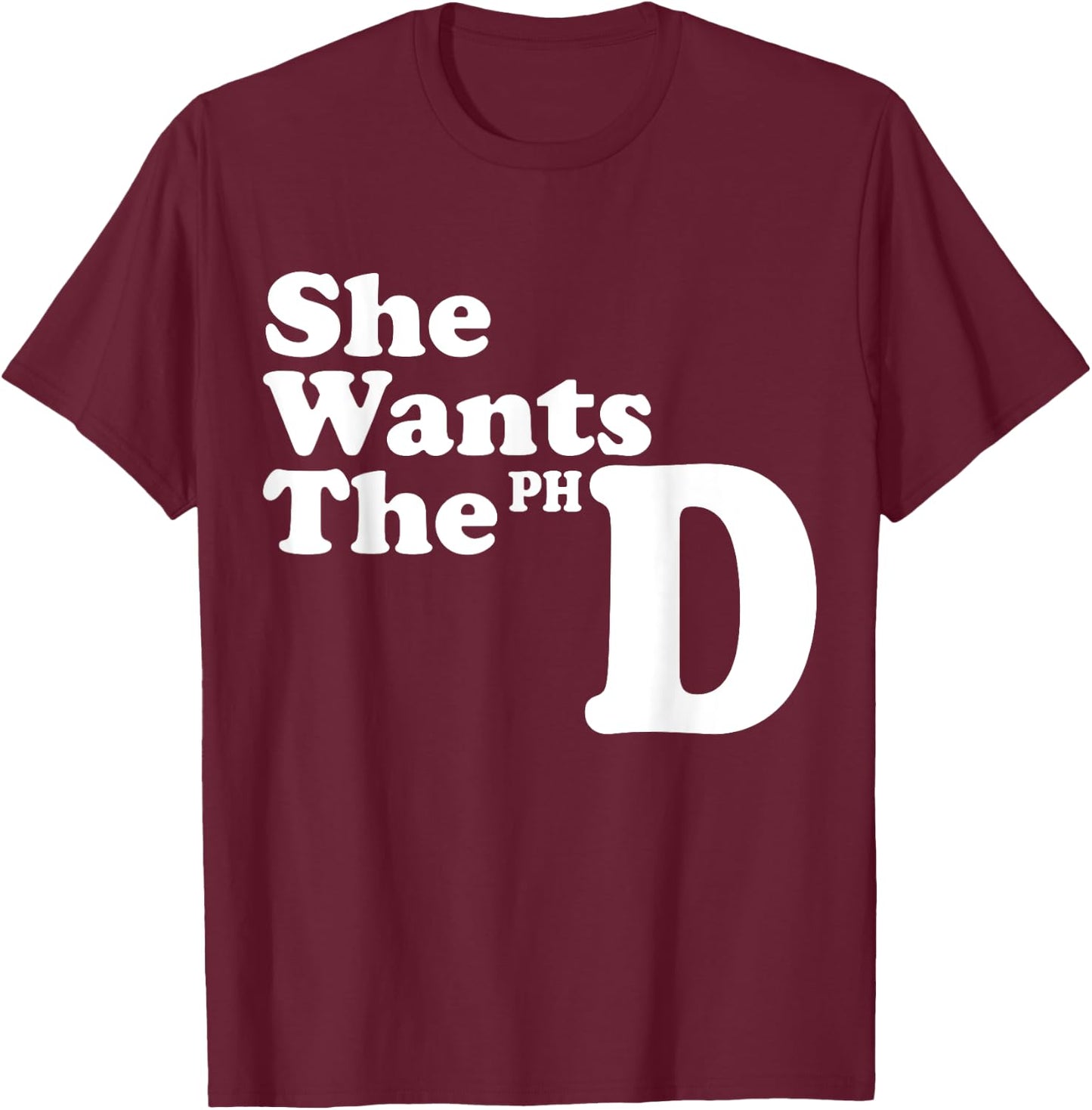 She Wants The PHD Ph.D Graduate Cool Graduation Gifts T-Shirt - T-Shirt | Maroon