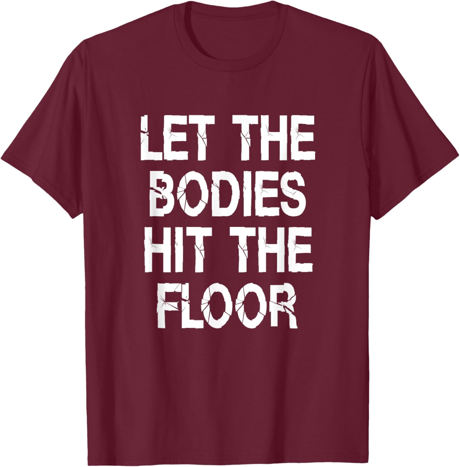 Let The Bodies Hit The Floor Saying Party T-Shirt - T-Shirt | Maroon
