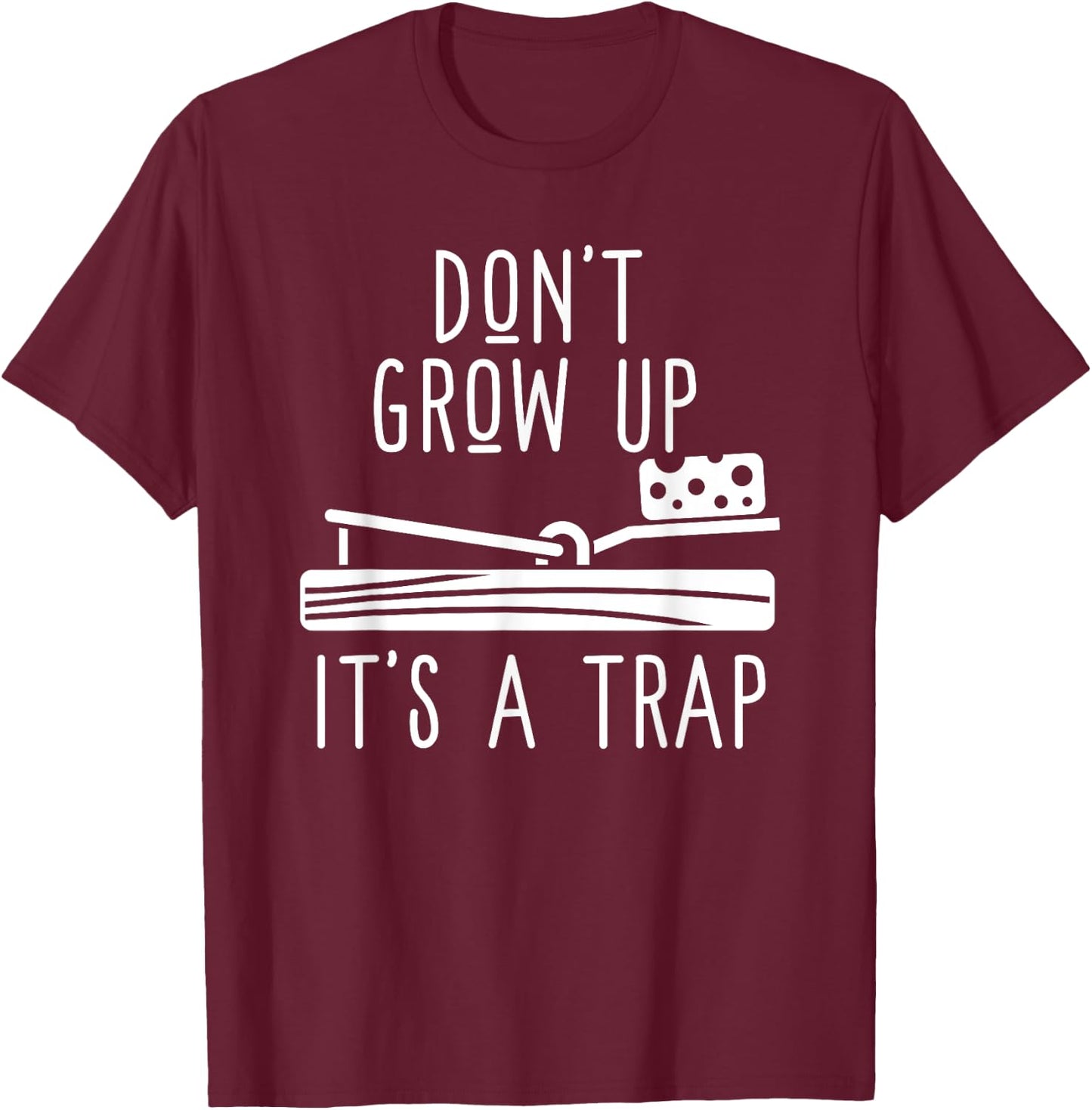 Don't Grow Up It's A Trap - Funny Adult Mouse Trap Gift T-Shirt - T-Shirt | Maroon