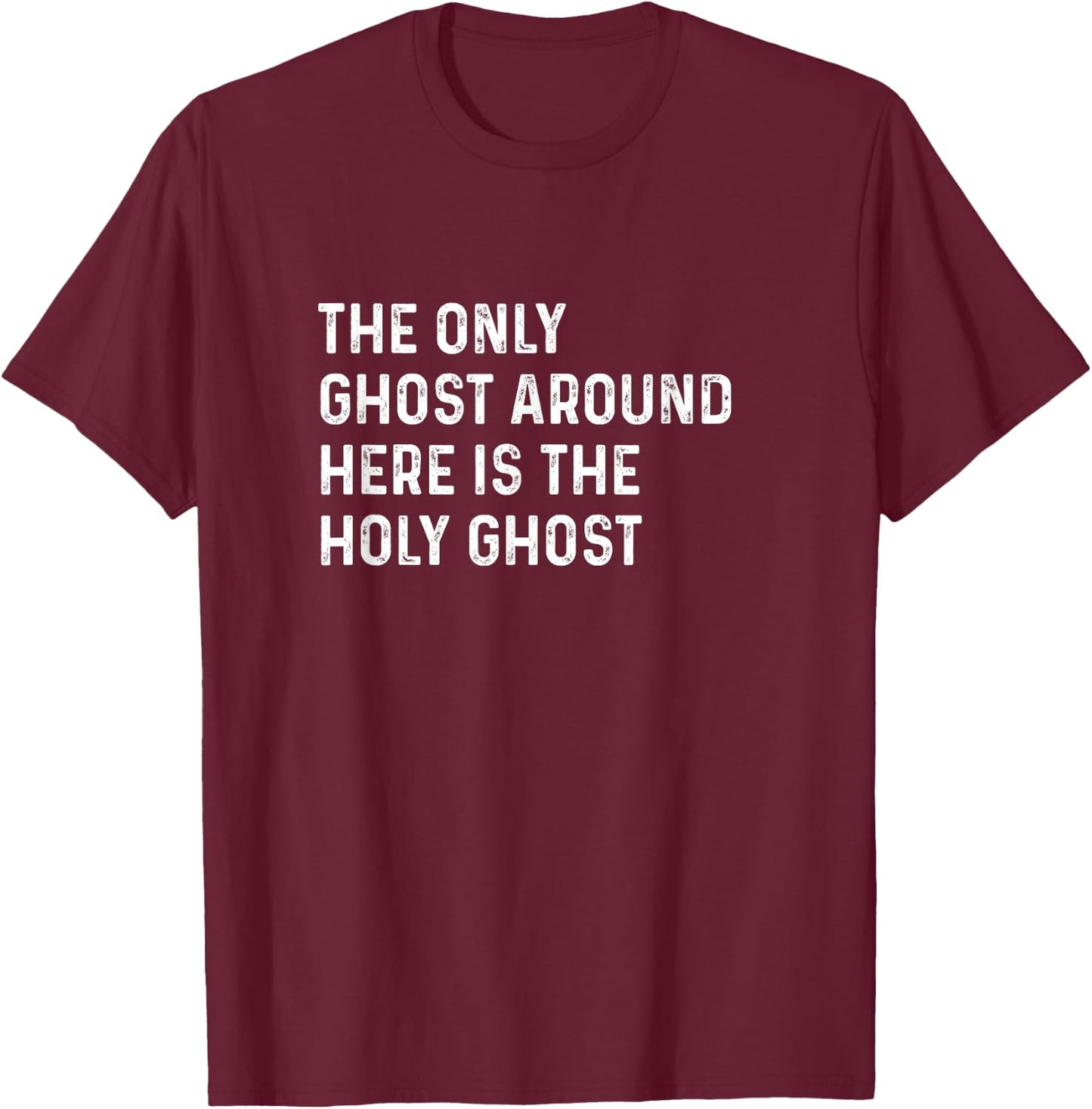The Only Ghost Around Here Is the Holy Ghost Funny Christian T-Shirt - T-Shirt | Maroon