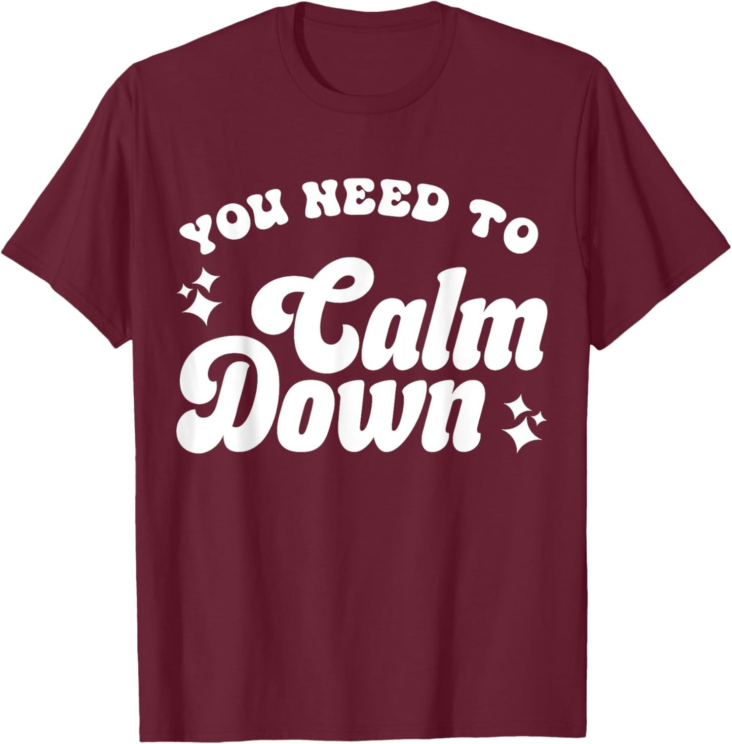 You Need To Calm Down T-Shirt - T-Shirt | Maroon