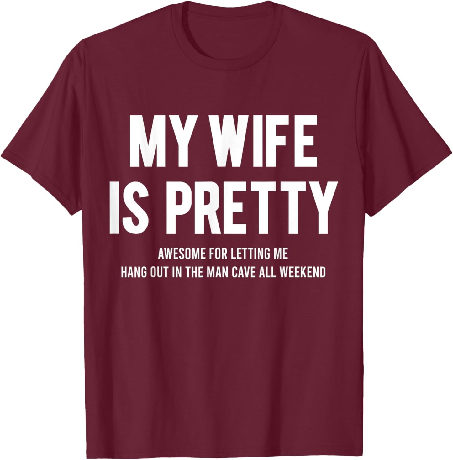 My Wife Is Pretty Awesome For Letting Me Hang Out In The Man T-Shirt - T-Shirt | Maroon