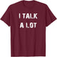 I Talk A Lot T-Shirt - T-Shirt | Maroon