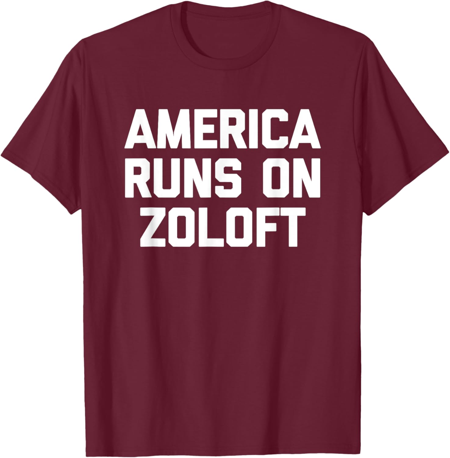America Runs On Zoloft - Funny Saying Sarcastic Novelty T-Shirt - T-Shirt | Maroon