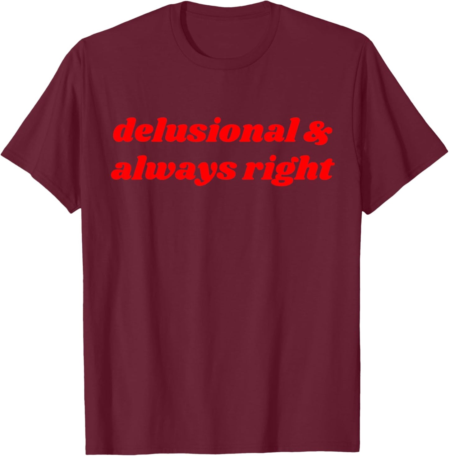 delusional & always right Funny Delulu Y2K T-Shirt - T-Shirt | Maroon
