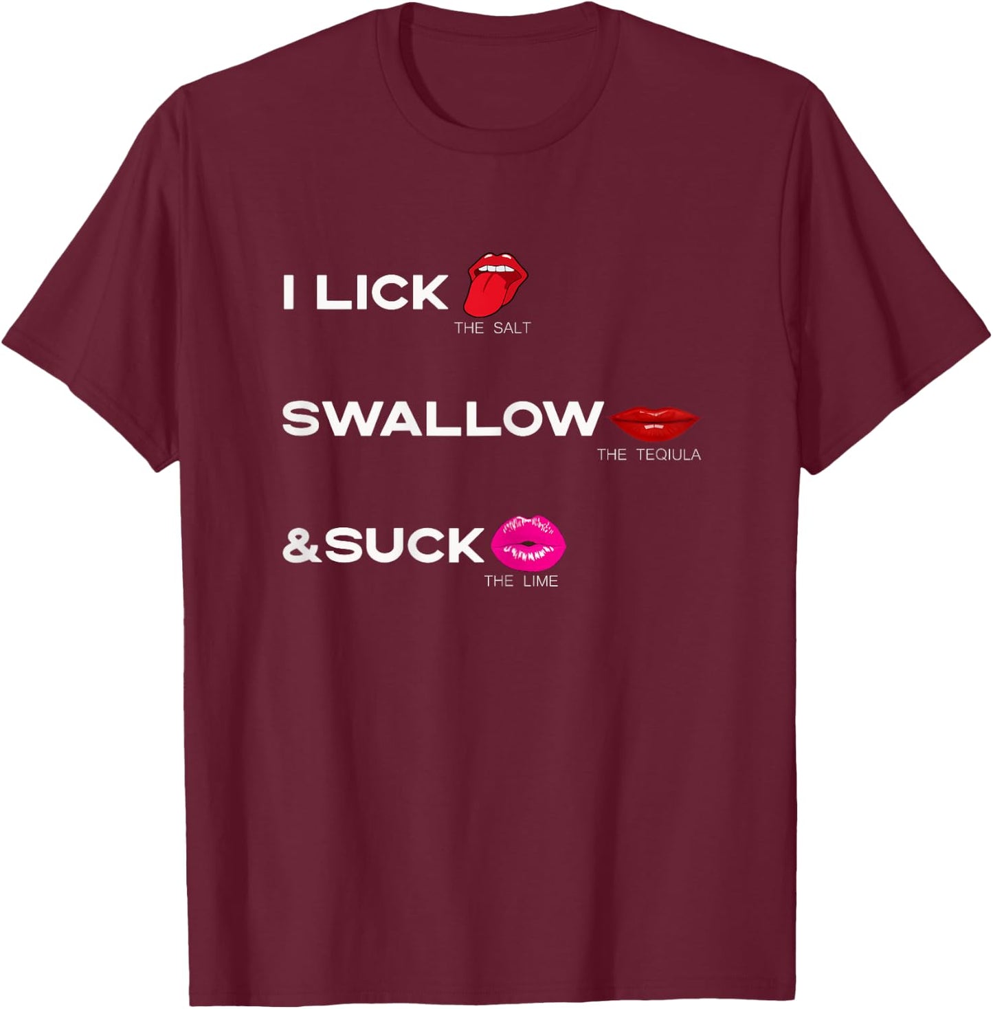 Lick the salt Swallow the tequila & Suck the Lime T-Shirt - T-Shirt | Maroon