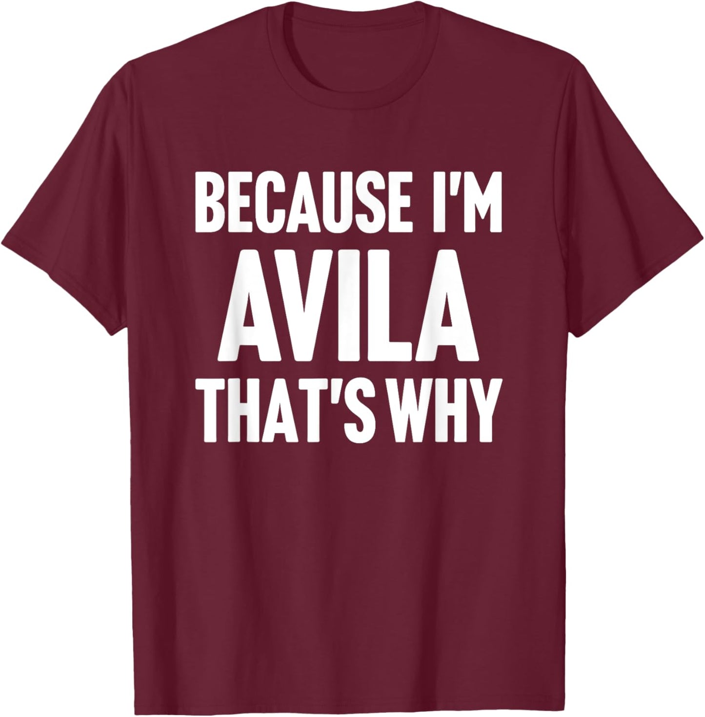 Because I'm Avila That's Why Am Personalized Name T-Shirt - T-Shirt | Maroon