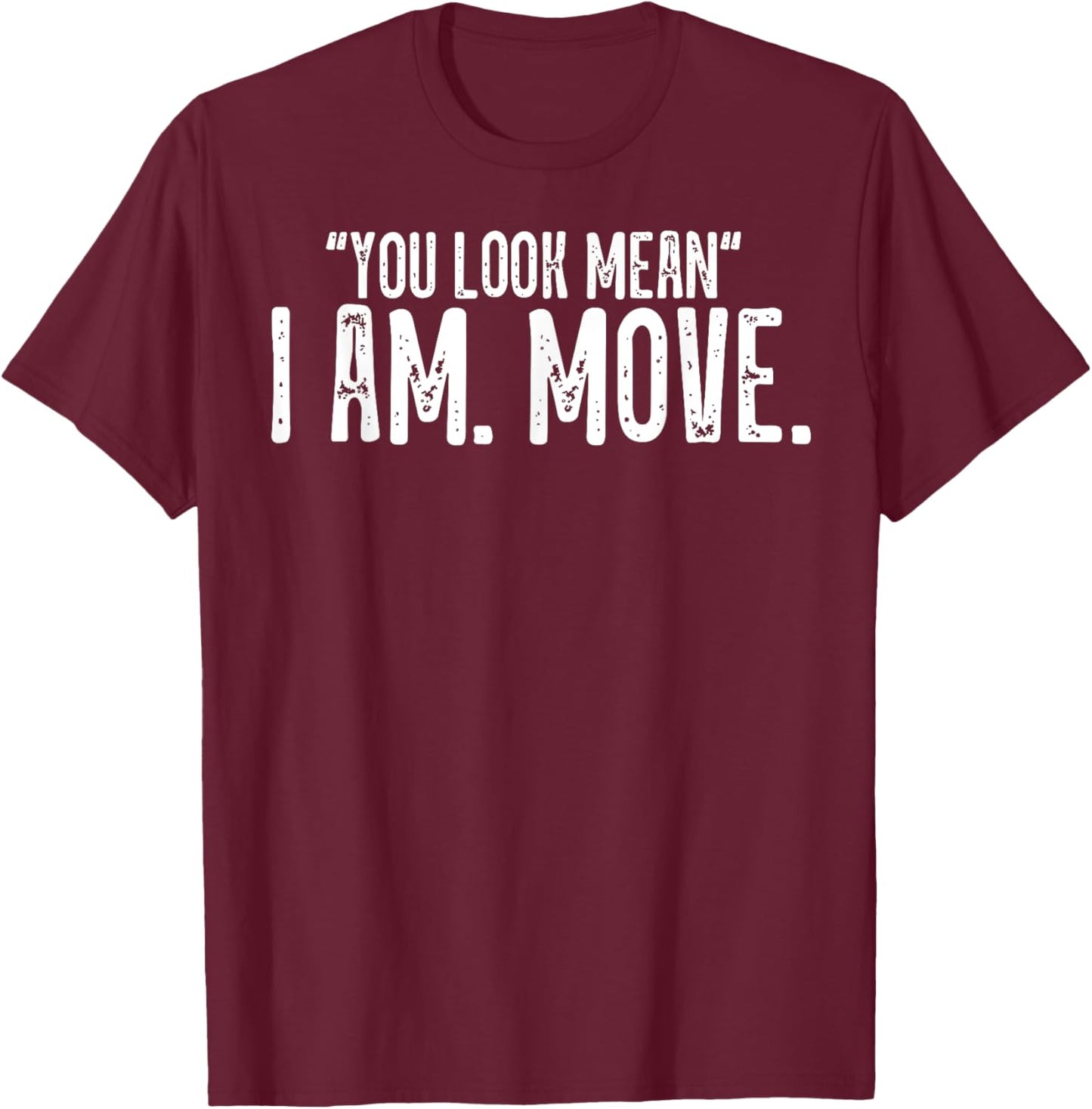 You Look Mean I Am Move T-Shirt - T-Shirt | Maroon