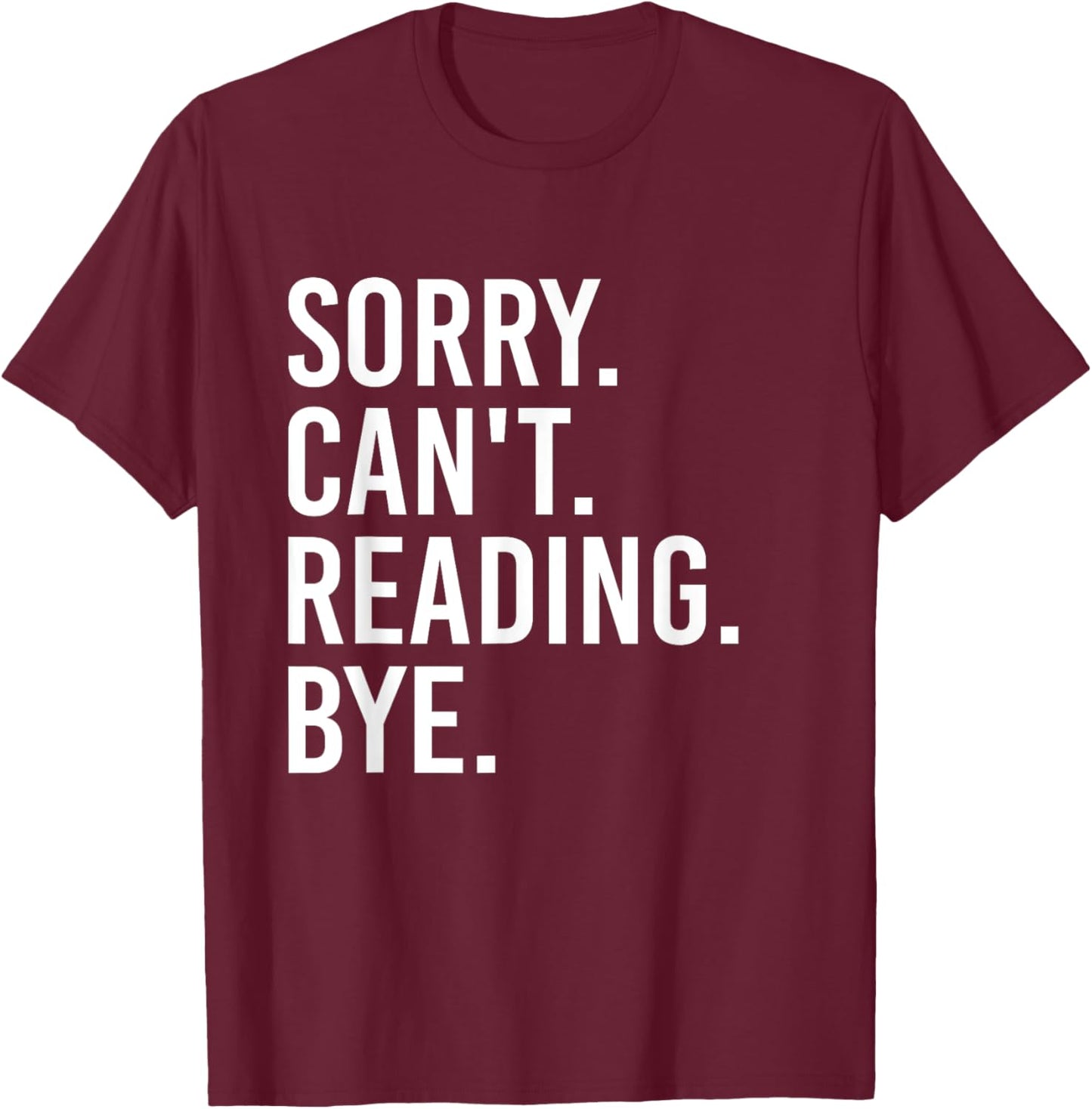 Sorry Can't Reading Bye Funny Book Lovers T-Shirt - T-Shirt | Maroon