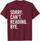 Sorry Can't Reading Bye Funny Book Lovers T-Shirt - T-Shirt | Maroon