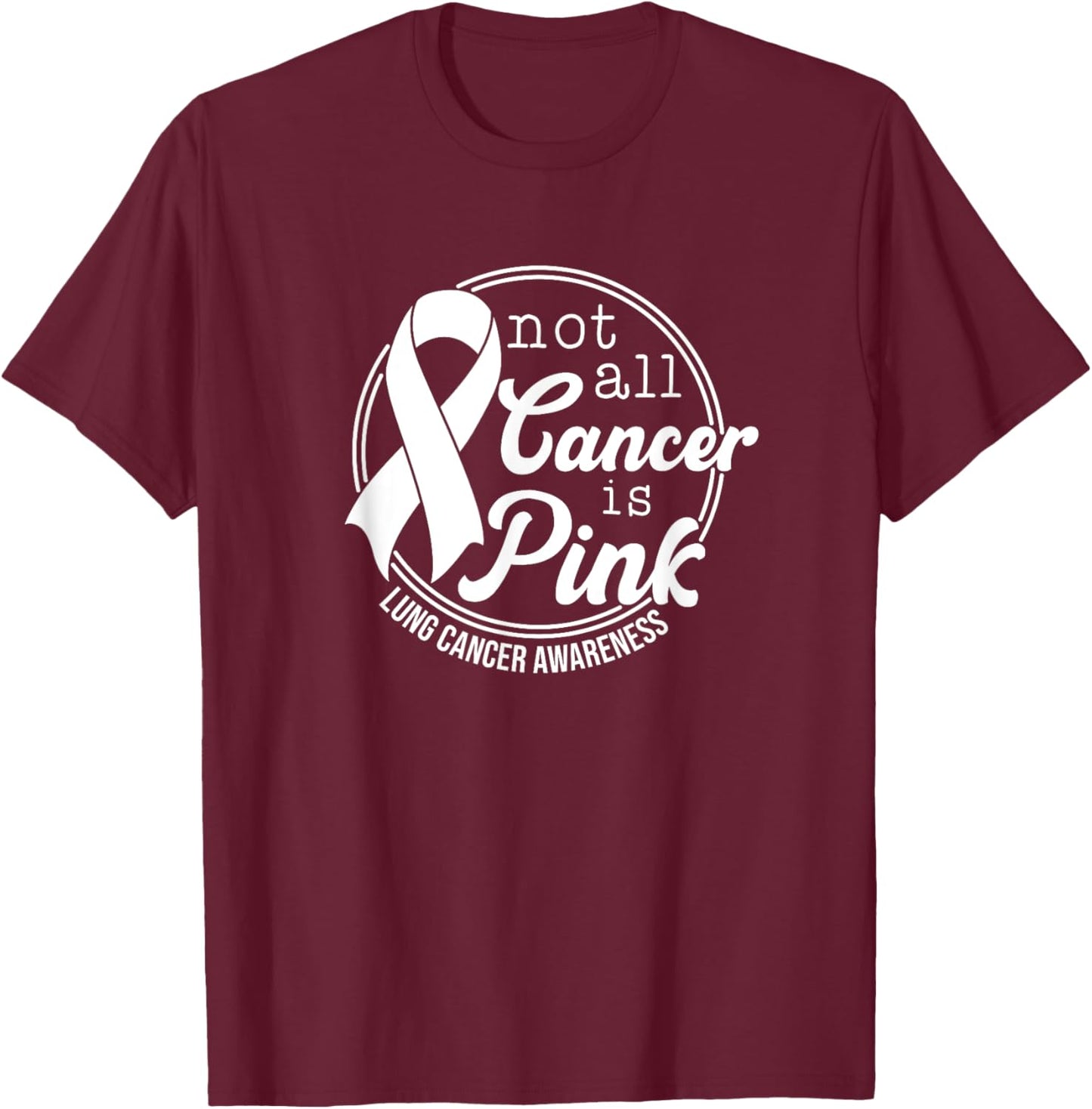 Not All Cancer Is Pink, Lung Cancer Awareness T-Shirt - T-Shirt | Maroon