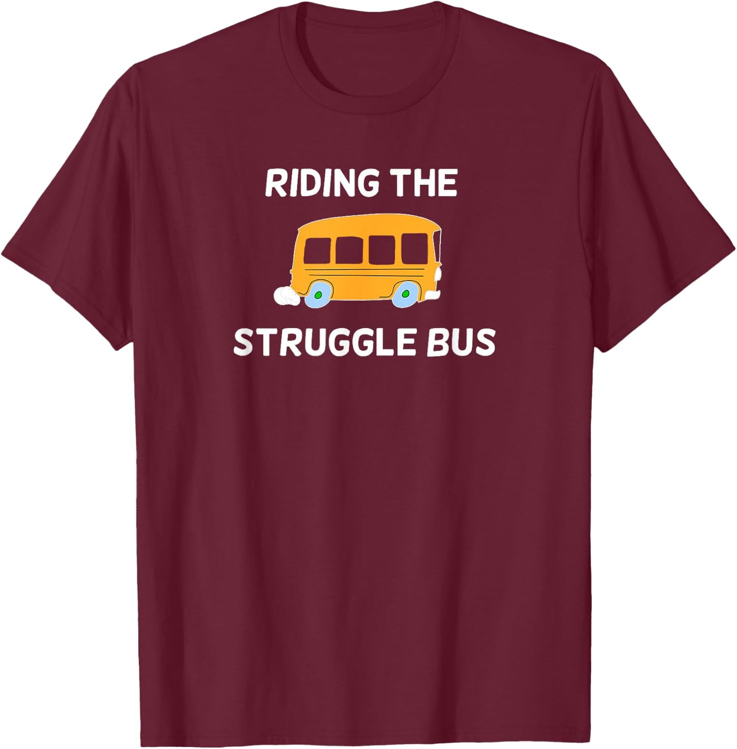 Funny, Riding The Struggle Bus . Joke Sarcastic T-Shirt - T-Shirt | Maroon