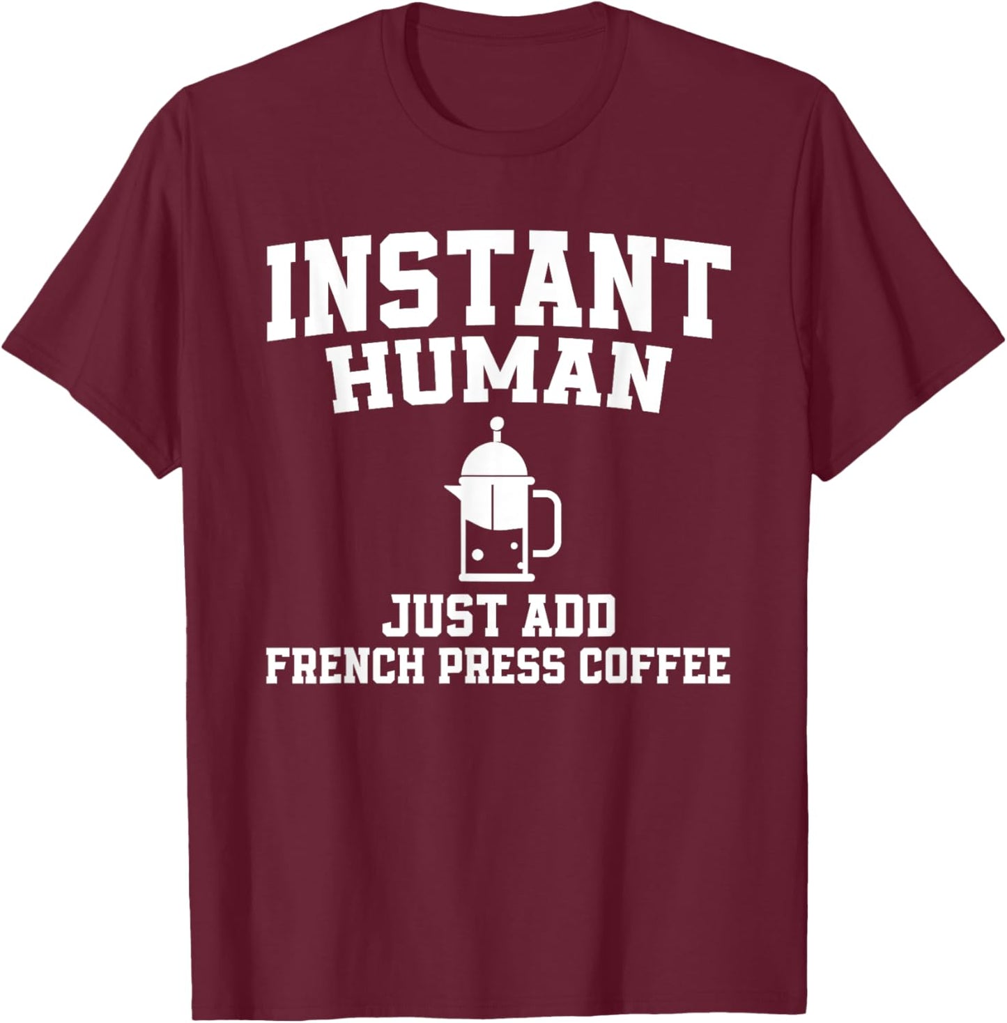 Instant Human Just Add French Press Coffee T-Shirt - T-Shirt | Maroon