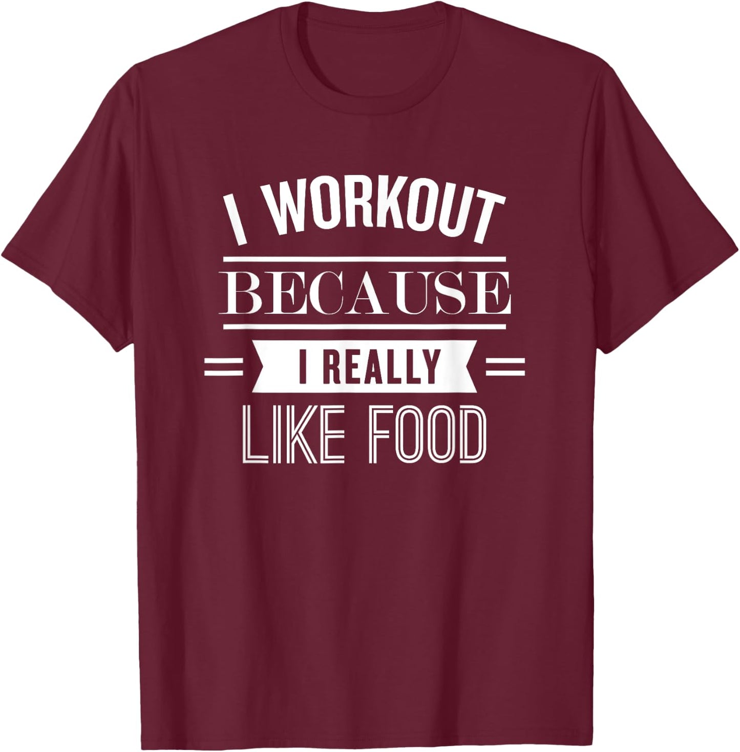 I Workout Because I Really Like Food: Funny Fitness T-Shirt - T-Shirt | Maroon