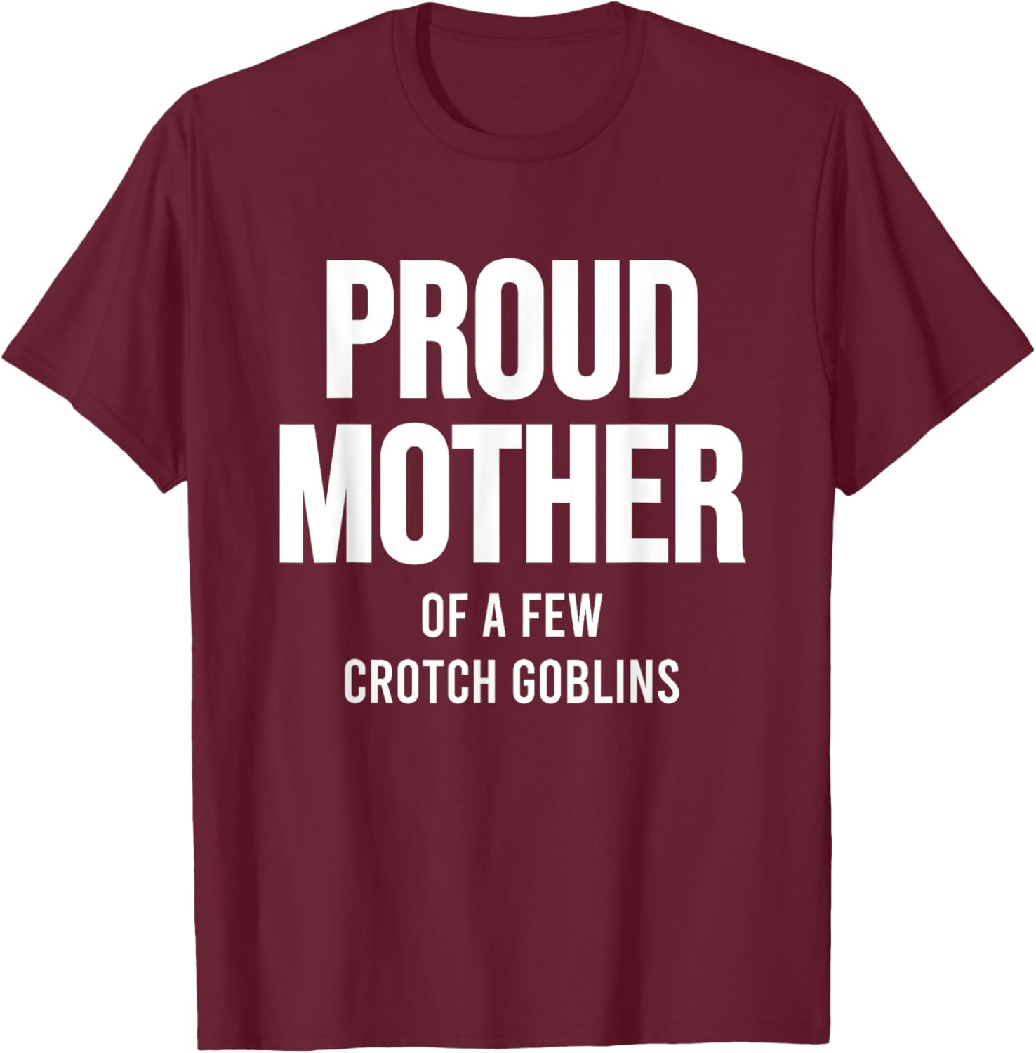 Proud Mother Of A Few Crotch Goblins Shirt Funny Mom T-Shirt - T-Shirt | Maroon