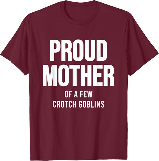 Proud Mother Of A Few Crotch Goblins Shirt Funny Mom T-Shirt - T-Shirt | Maroon