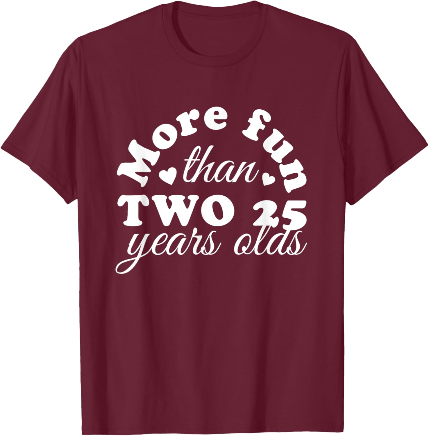 50th Birthday More Fun Than Two 25 Years Old Funny T-Shirt - T-Shirt | Maroon