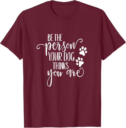 Be The Person Your Dog Thinks You Are paws funny dog lover Men Women Kids