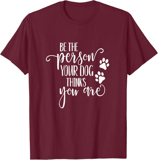 Be The Person Your Dog Thinks You Are paws funny dog lover Men Women Kids T-Shirt - T-Shirt | Maroon