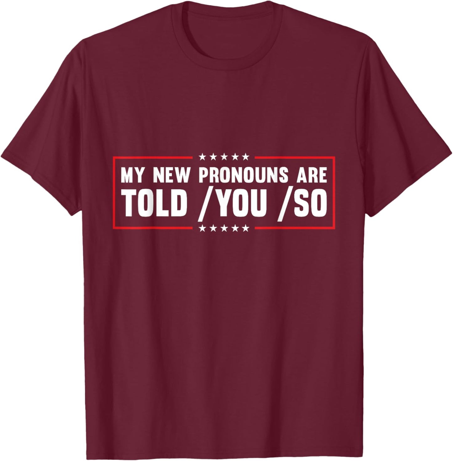 My New Pronouns Are Told You So. Funny American Patriotic Men T-Shirt - T-Shirt | Maroon
