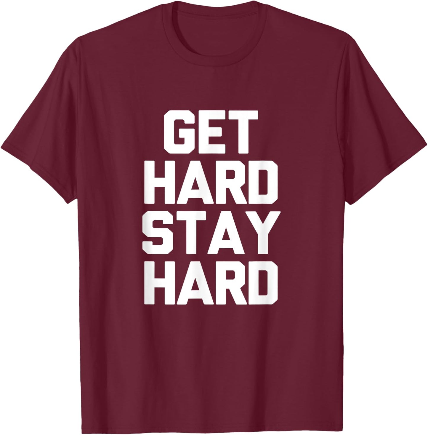 Get Hard Stay Hard Funny Novelty Gym Workout Gifts T-Shirt - T-Shirt | Maroon