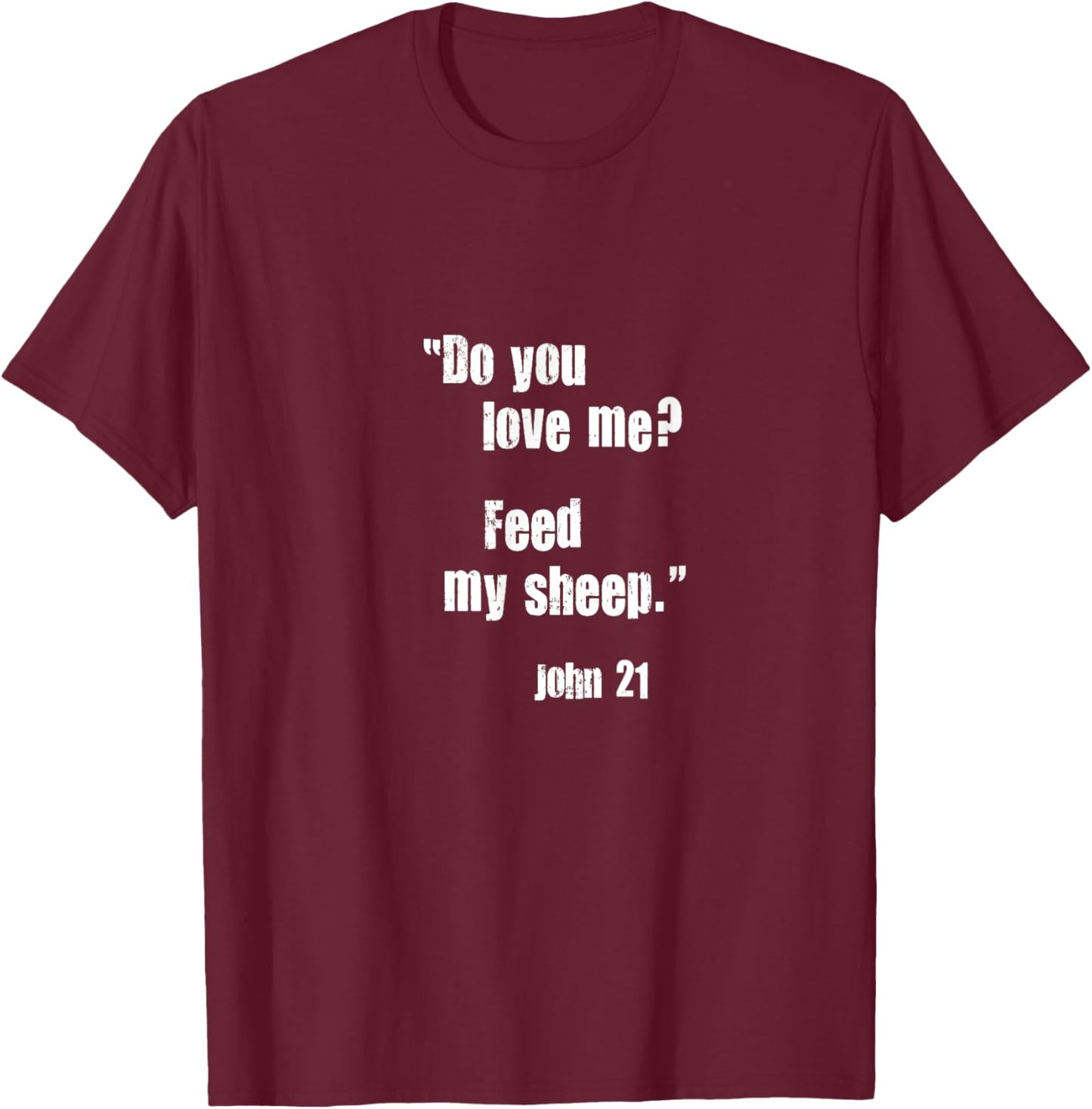 Do You Love Me? Feed My Sheep. Jesus Quote Bible John 21 T-Shirt - T-Shirt | Maroon