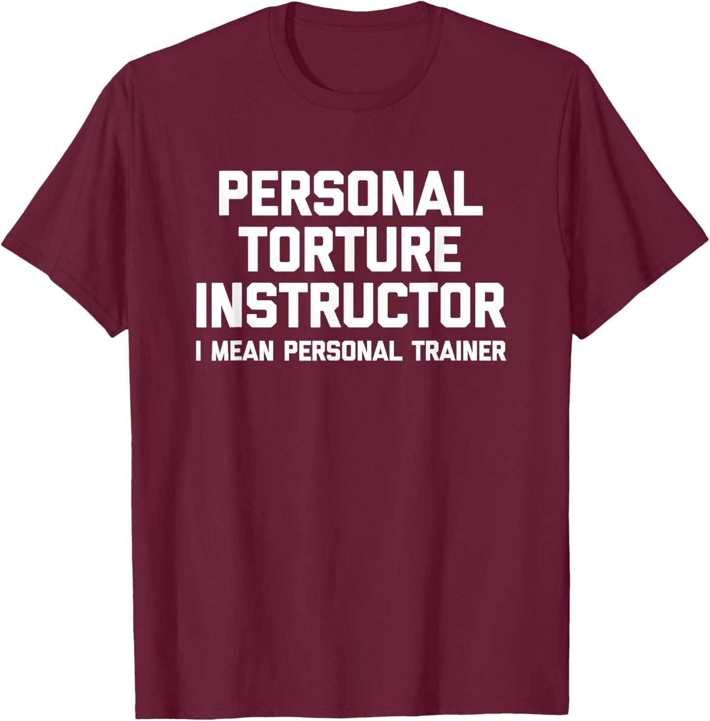 Personal Torture Instructor (I Mean Personal Trainer) Funny T-Shirt - T-Shirt | Maroon