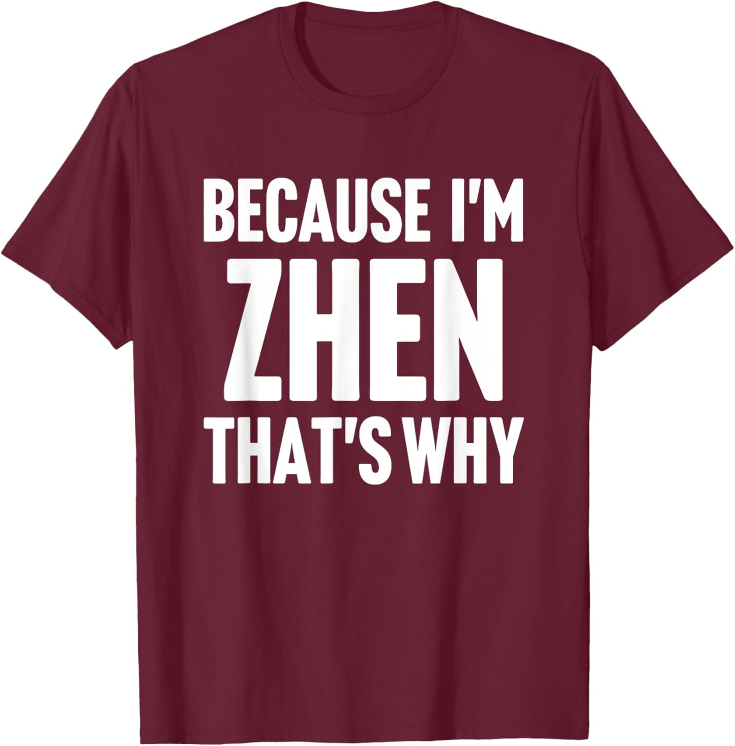 Because I'm Zhen That's Why Am Personalized Name T-Shirt - T-Shirt | Maroon
