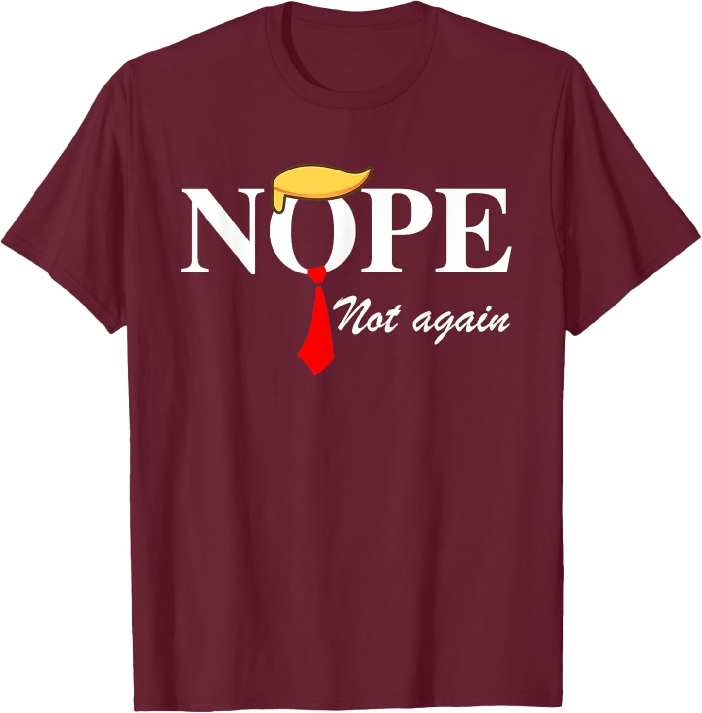 Nope Not Again Funny Trump Apparel Nope Not Again Trump T-Shirt - T-Shirt | Maroon