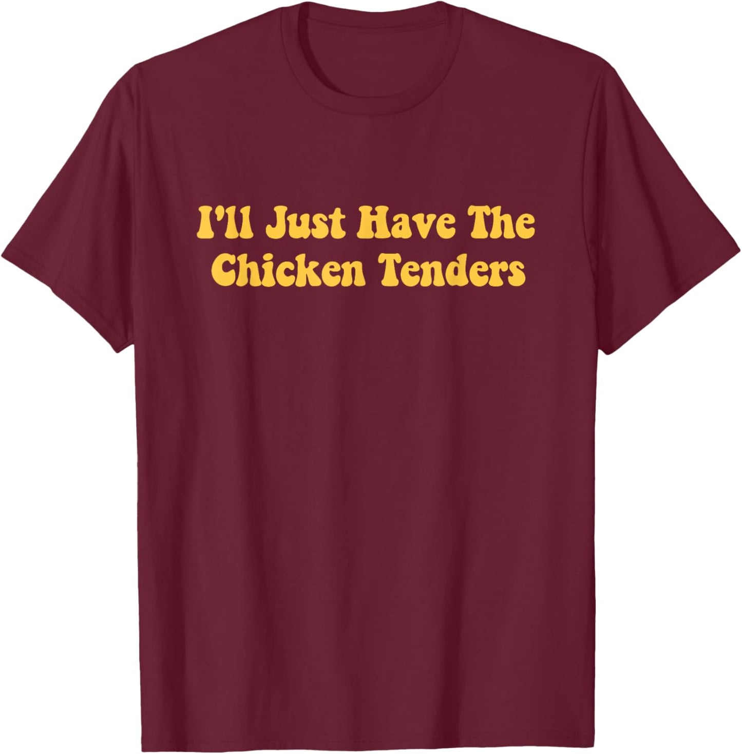 I'll Just Have The Chicken Tenders, Funny joke women T-Shirt - T-Shirt | Maroon
