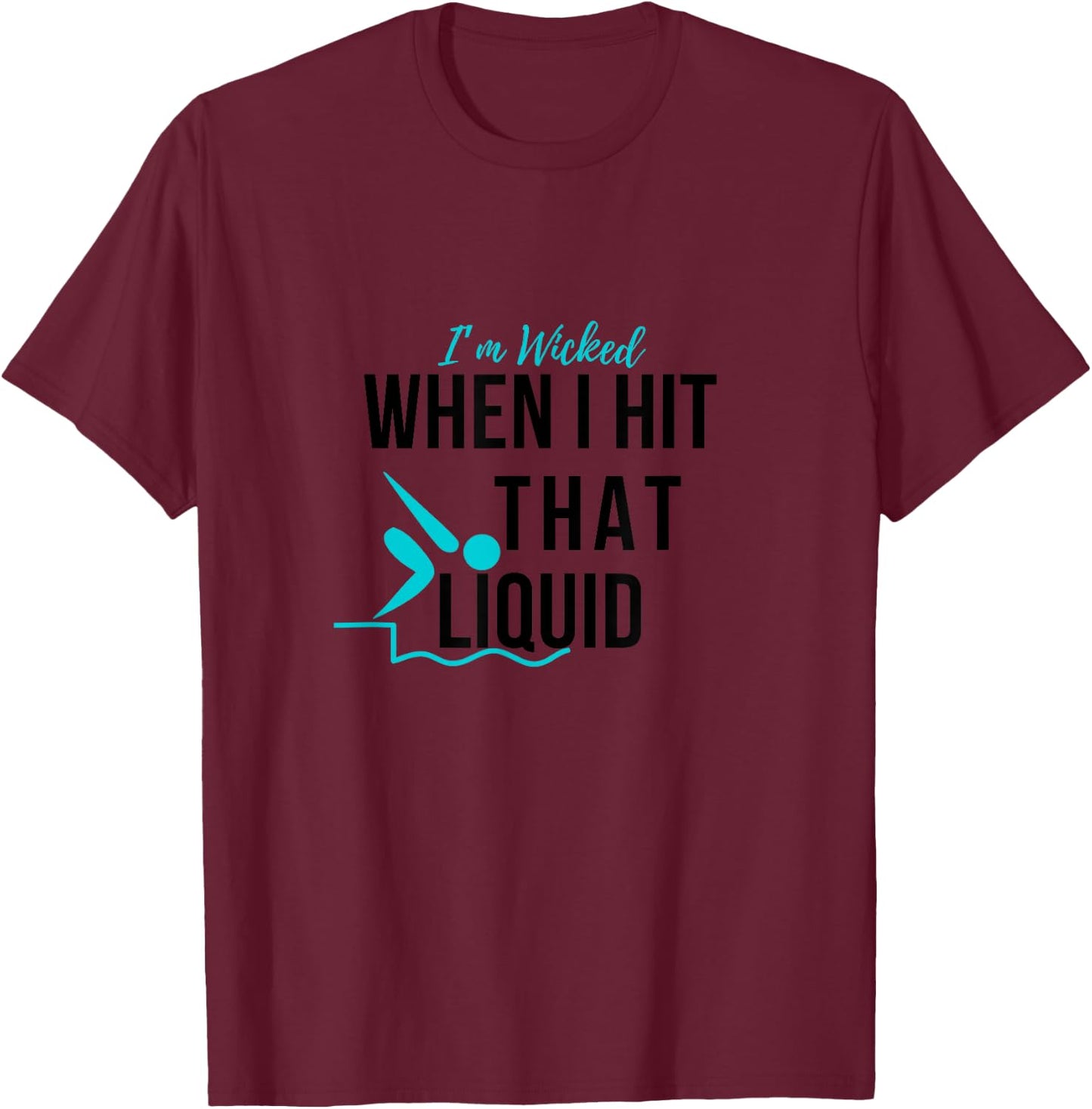 I’m Wicked When I Hit That Liquid Swimmer Swimming Funny T-Shirt - T-Shirt | Maroon