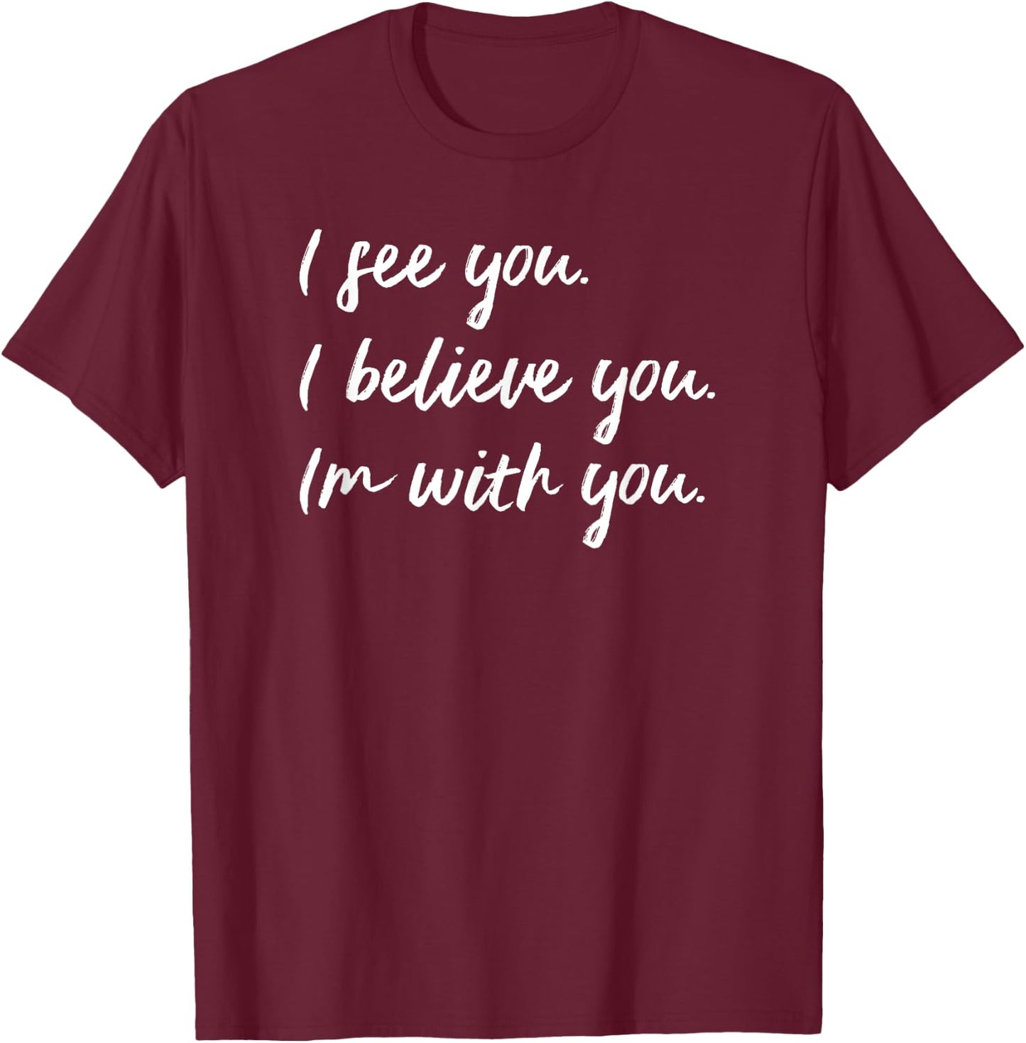 Sexual Assault Awareness MeToo Me Too I Believe You T-Shirt - T-Shirt | Maroon