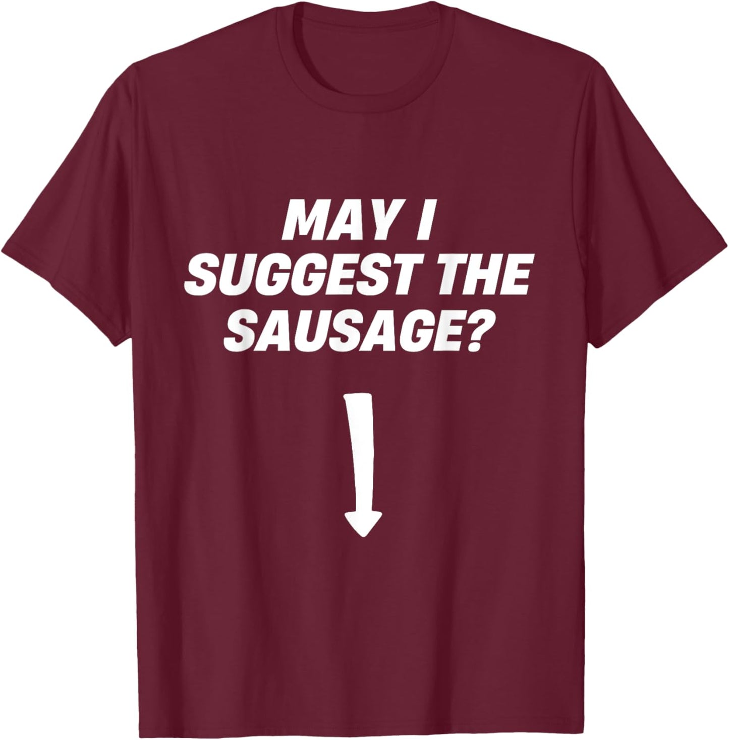 May I Suggest The Sausage BBQ Sausage Lover T-Shirt - T-Shirt | Maroon