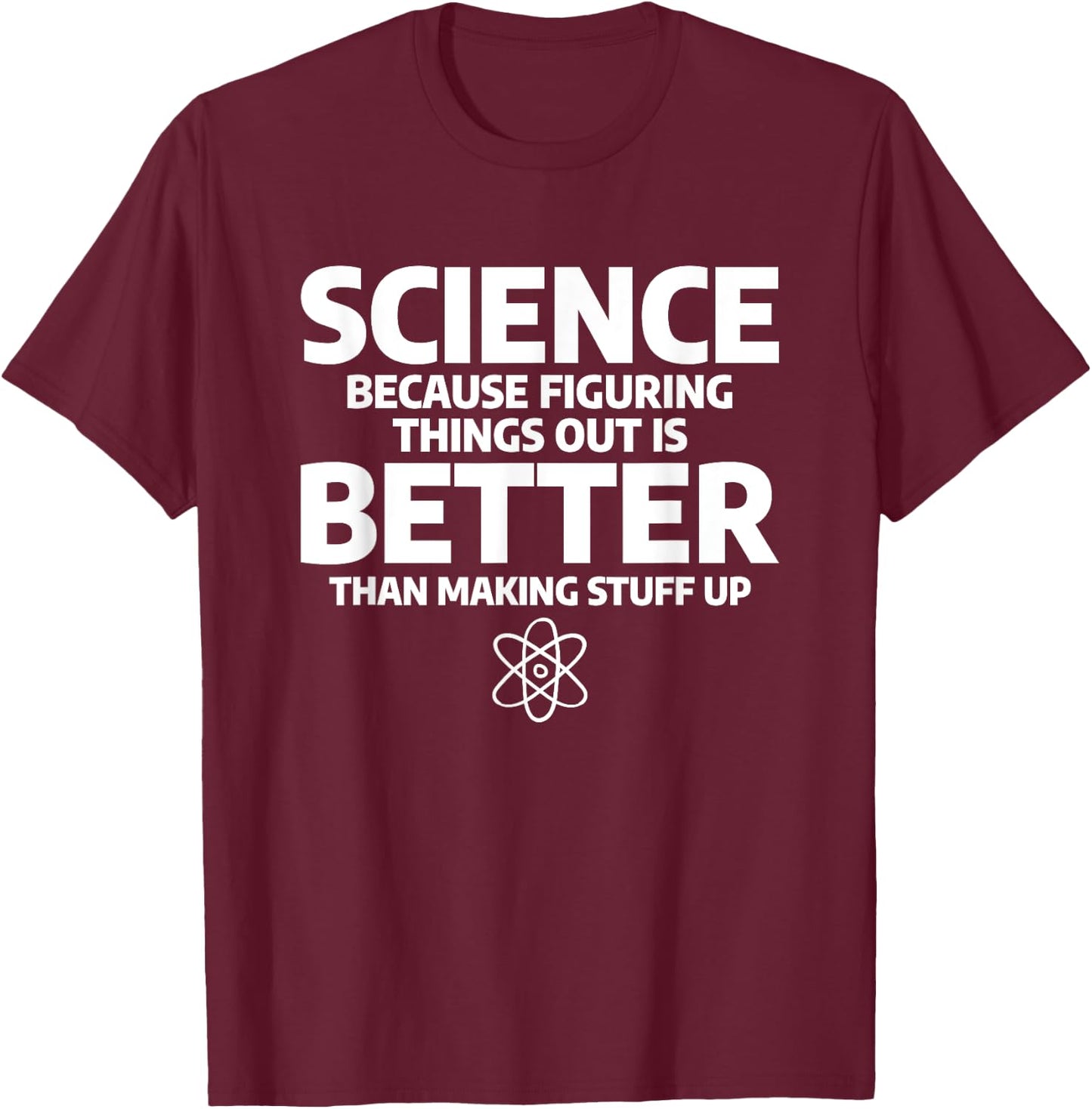 Science Because Figuring Things Out Is Better T-Shirt - T-Shirt | Maroon