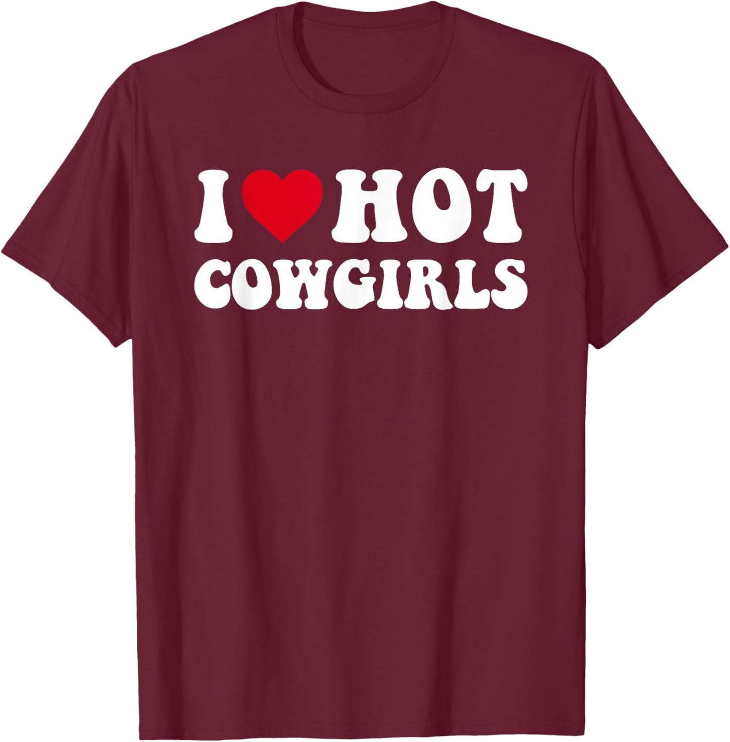 I Love Hot Cowgirls, I Heart Cowgirls Funny Country Western T-Shirt - T-Shirt | Maroon