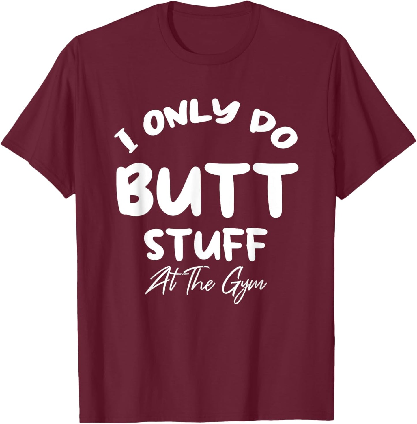 I only do Butt stuff at the gym Funny Fitness Shirt T-Shirt - T-Shirt | Maroon