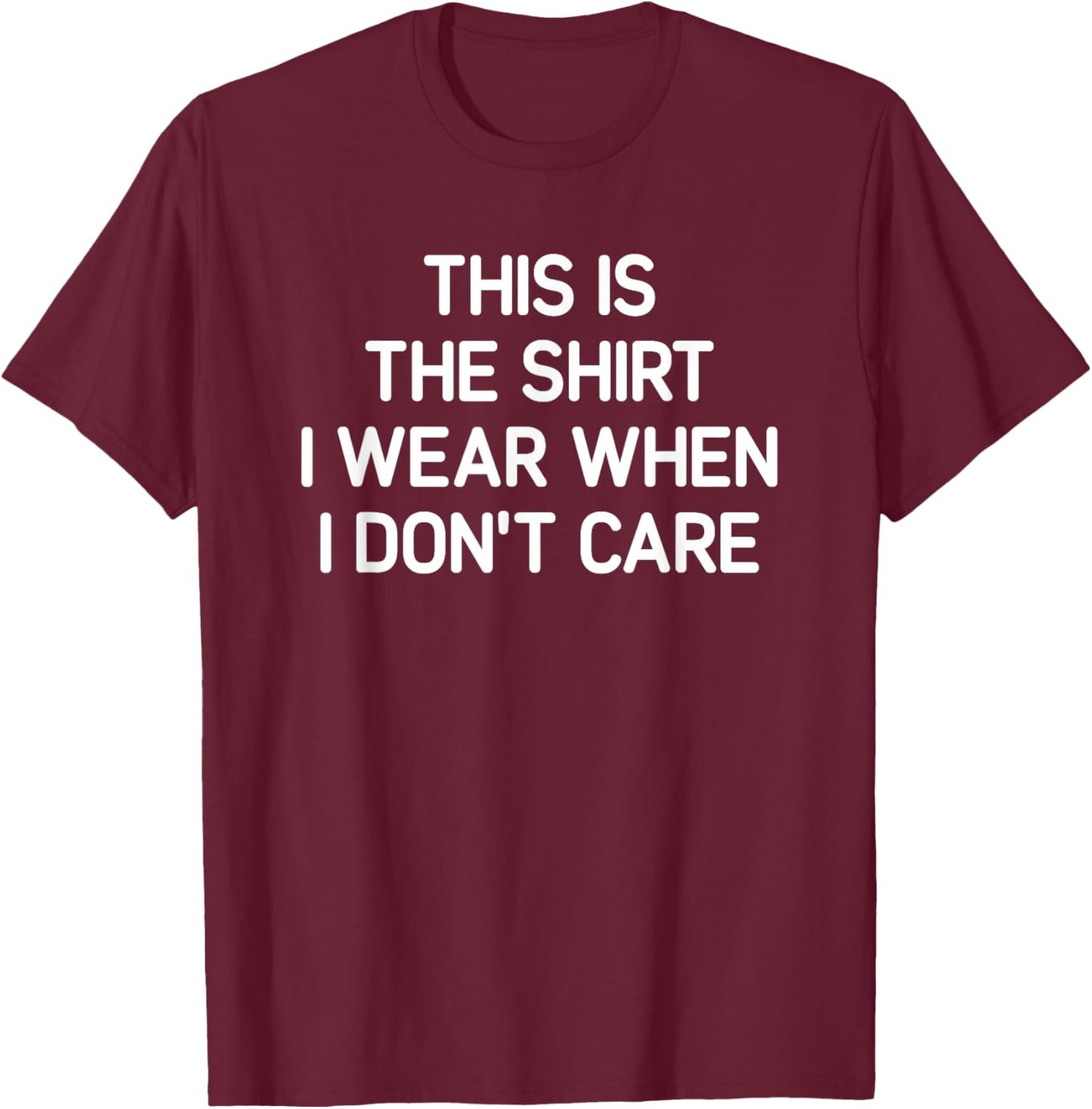 Shirt I Wear When I Don't Care, Funny, Jokes, Sarcastic T-Shirt - T-Shirt | Maroon