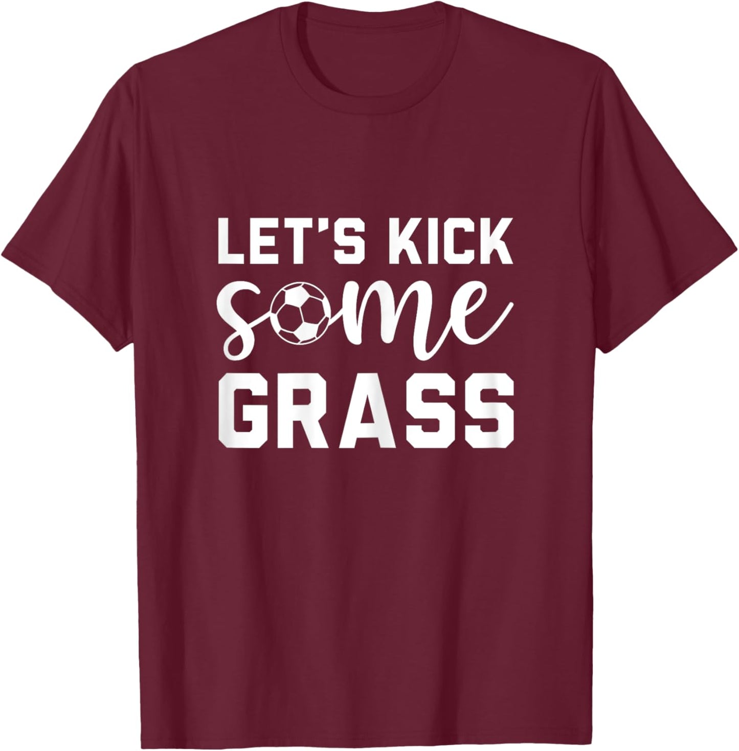 Funny Soccer Mom, Lets Kick Some Grass T-Shirt - T-Shirt | Maroon