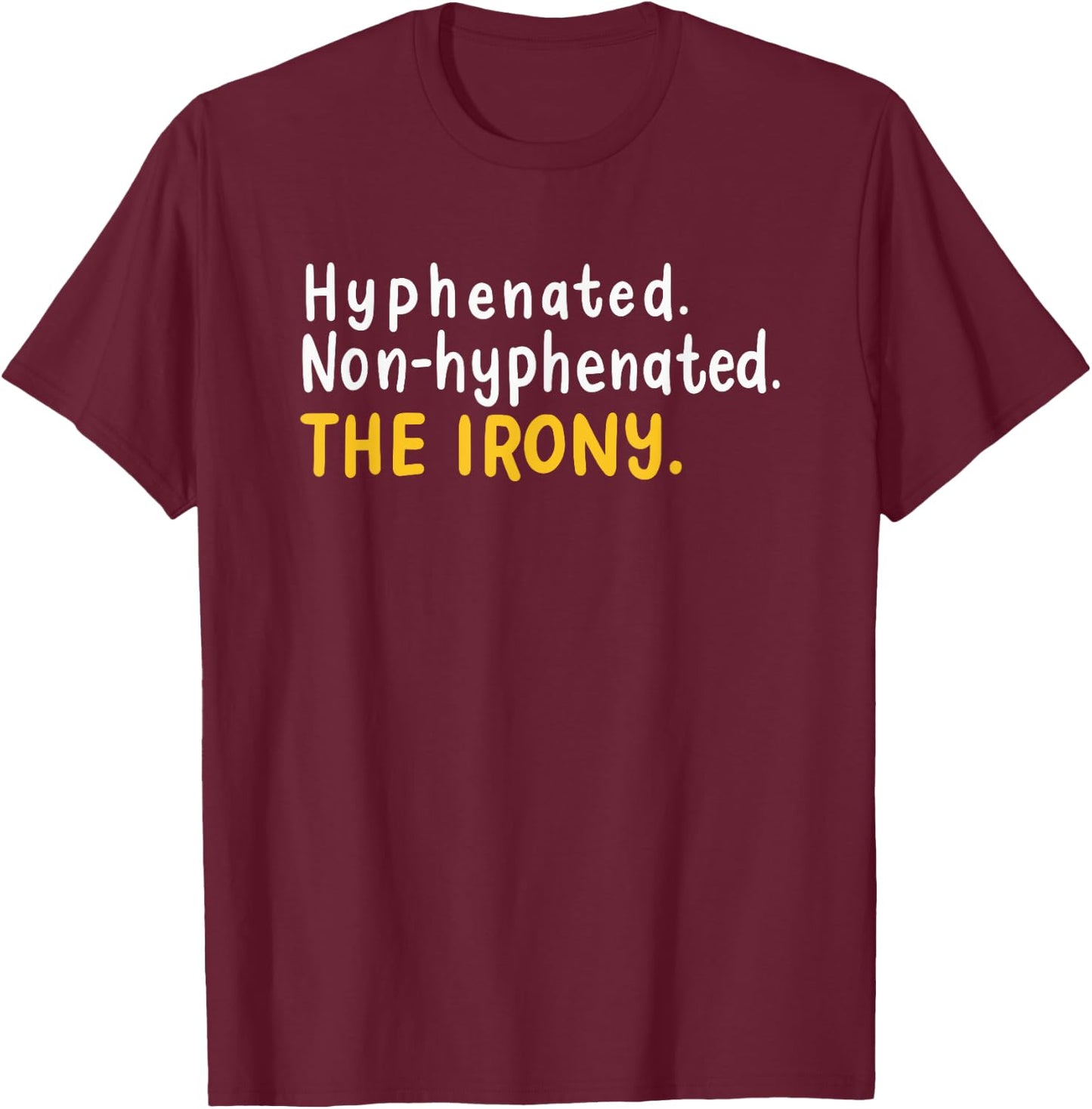 Funny Hyphenated Non-Hyphenated The Irony For A Grammar Nerd T-Shirt - T-Shirt | Maroon