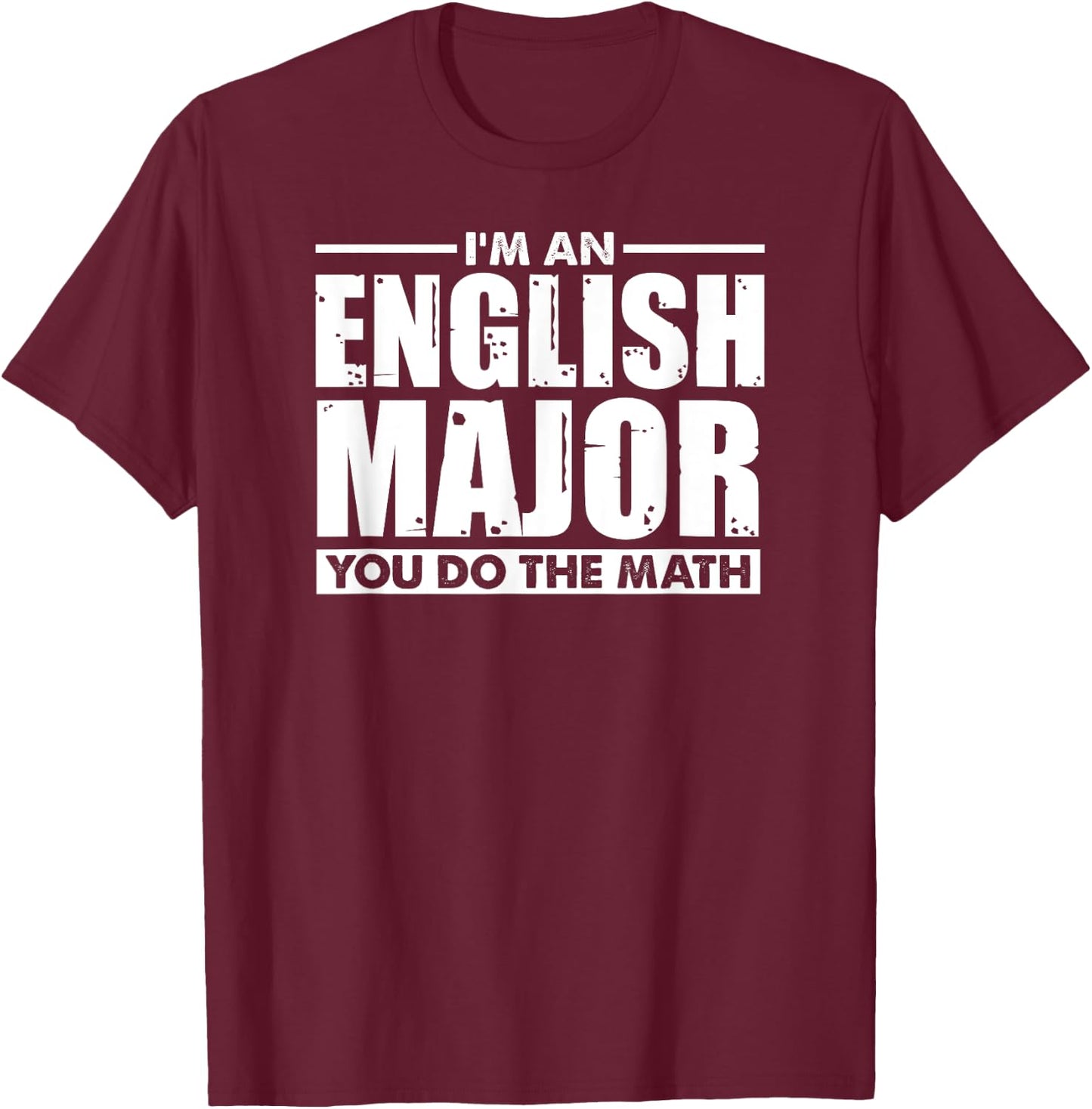 I'm An English Major You Do The Math - Funny Literary Joke T-Shirt - T-Shirt | Maroon