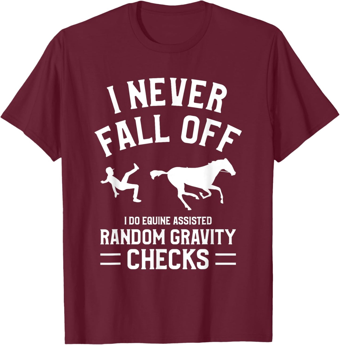I Never Fall Off I Do Equine Assisted Random Gravity Checks T-Shirt - T-Shirt | Maroon