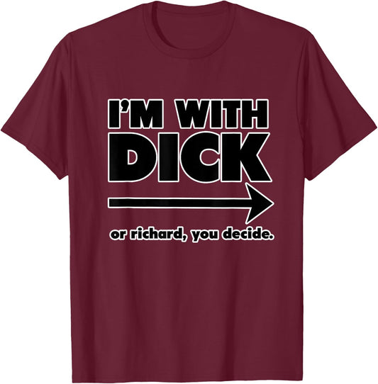 I'm With Dick - A Sarcastic and Funny Insult T-Shirt - T-Shirt | Maroon